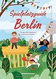 städtereise berlin bahn und hotel  Spielplatzguide Berlin - Reiseführer für Familien: Die genialsten Spielplätze – erweiterte Neuauflage (Geheimtipps von Freunden)