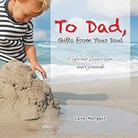 To Dad, Gifts from Your Soul: Gifts That Inspire Love and Gratitude 1452529108 Book Cover