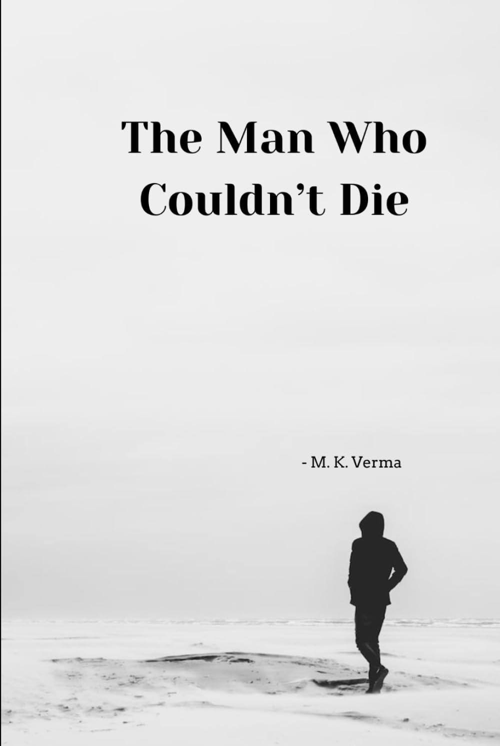 The Man Who Couldn’t Die: by M. K. Verma (The Permanence Cycle)