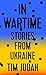 In Wartime: Stories from Ukraine