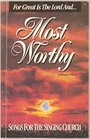 Most Worthy - For Great is the Lord And . . .Most Worthy - Songs for the Singing Church - Over 150 Songs, Hymns - Songbook - Paperback - 1994 Edition B0056ZAA72 Book Cover