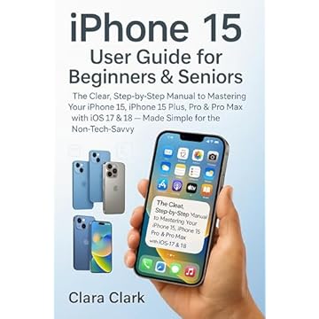 IPHONE 15 USER GUIDE FOR BEGINNERS & SENIORS: The Clever, Step-by-Step Manual to Mastering your iPhone 15, iPhone 15 plus, Pro & Pro Max with IOS 17 & ... for the Non-Tech-Savvy (English Edition)