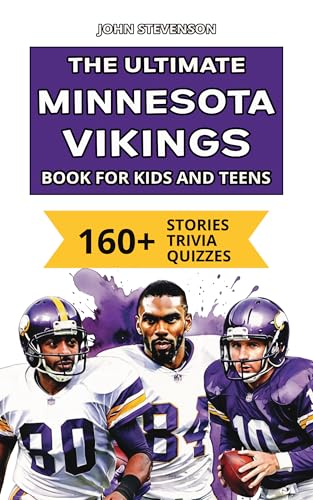 The Ultimate Minnesota Vikings Book For Kids And Teens: 160+ Fun, Surprising, And Educational Stories And Trivia Quizzes About Players And History (NFL Football Book For Kids And Teens)