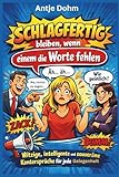 Schlagfertig bleiben, wenn einem die Worte fehlen: Witzige, intelligente und souveräne Kontersprüche für jede Ge ...