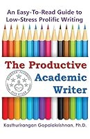 The Productive Academic Writer: An Easy-To-Read Guide To Low-Stress Prolific Writing 1937145050 Book Cover