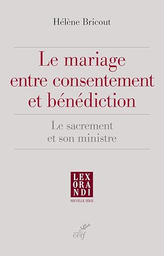 LE MARIAGE ENTRE CONSENTEMENT ET BÉNÉDICTION: Le sacrement et son ministre
