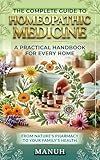 THE COMPLETE GUIDE TO HOMEOPATHIC MEDICINE: A Practical Handbook for Every Home ― From Nature's Pharmacy to Your Family's Health ―