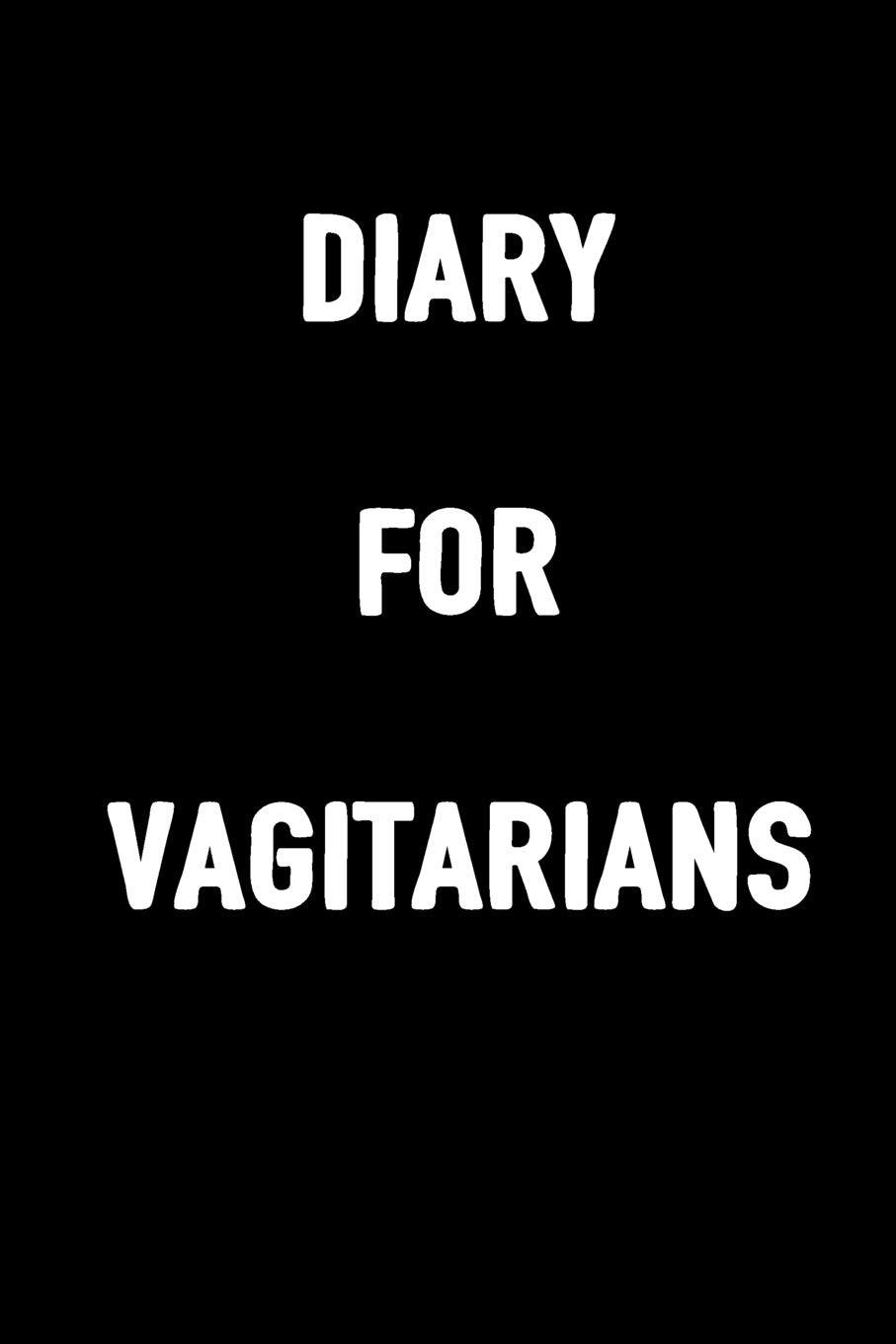 Diary For Vagitarians: 6x9 Blank Lined, 100 pages Notebook, Funny Diary, Sarcastic Humor Journal, Gag Gift, Ruled Unique Christmas Stocking Stuffer