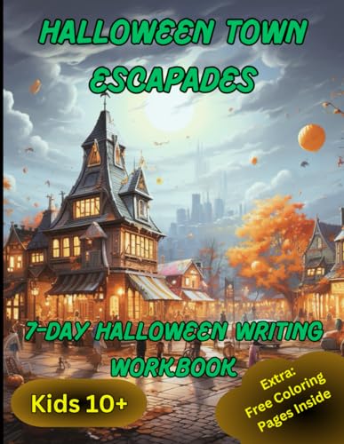 Halloween Town Escapades: 7 Days of Creative Storytelling: Creative Writing Prompts for kids 10 and older