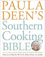 Paula Deen's Southern Cooking Bible: The New Classic Guide to Delicious Dishes with More Than 300 Recipes