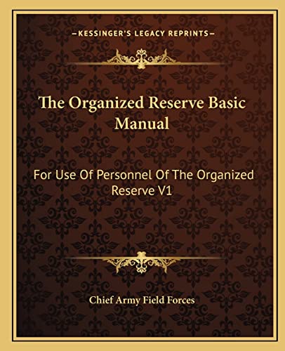 The Organized Reserve Basic Manual: For Use Of Personnel Of The Organized Reserve V1
