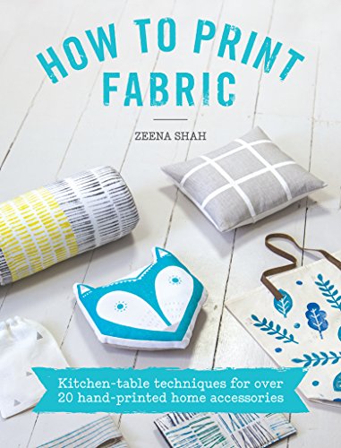 How to Print Fabric: Kitchen-table techniques for over 20 hand-printed home accessories