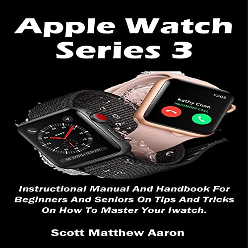 Amazon.com: Apple Watch Series 3: Instructional Manual and Handbook for  Beginners and Seniors on Tips and Tricks on How to Master Your iWatch.  (Audible Audio Edition): Scott Matthew Aaron, Lisa McEwen, A