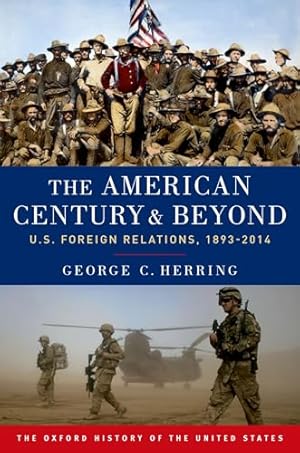 The American Century and Beyond: U.S. Foreign Relations, 1893-2014 (Oxford History of the United States)