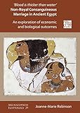 ‘Blood Is Thicker Than Water’ – Non-Royal Consanguineous Marriage in Ancient Egypt: An Exploration of Economic and Biological Outcomes (Archaeopress Egyptology)