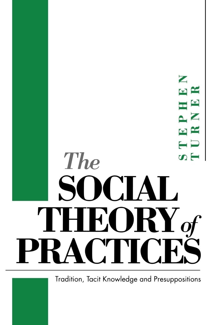 The Social Theory of Practices: Tradition, Tacit Knowledge and P