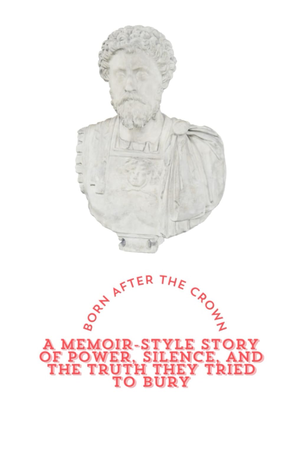 BORN AFTER THE CROWN: A Memoir-Style Story of Power, Silence, and the Truth They Tried to Bury: 1