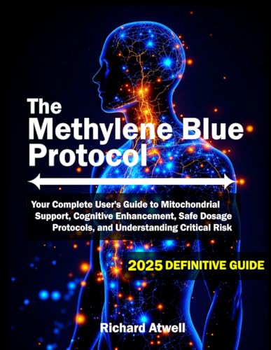 The Methylene Blue Protocol: Your Complete User's Guide to Mitochondrial Support, Cognitive Enhancement, Safe Dosage Protocols, and Understanding Critical Risks