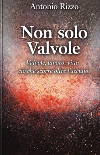 Non solo valvole: Valvole, lavoro, vita: ciò che scorre oltre l'acciaio.