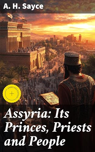 Assyria: Its Princes, Priests and People: Enriched edition. By-Paths of Bible Knowledge