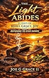The Light Abides: 21 Days of Rebel Grace, Joy, and Refusing to Stay Down