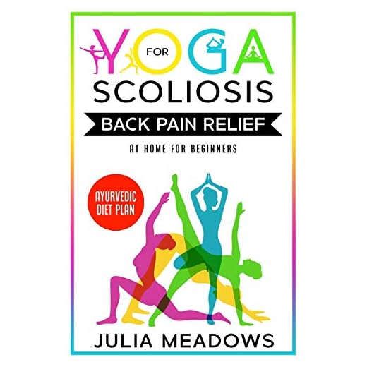 Yoga for Scoliosis Back Pain Relief at Home for Beginners + Ayurvedic Diet Plan.: Chronic Pain Relief from Scoliosis, Sciatica, Piriformis Syndrome & ... Healing & Healthy Weight Loss Diet Meal Plan