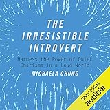 The Irresistible Introvert: Harness the Power of Quiet Charisma in a Loud World