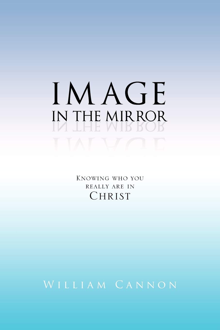 Image in the Mirror: Knowing Who You Really Are in Christ