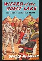 Wizard of the Great Lake - the Story of Alexander Mackay B0006YNC3M Book Cover