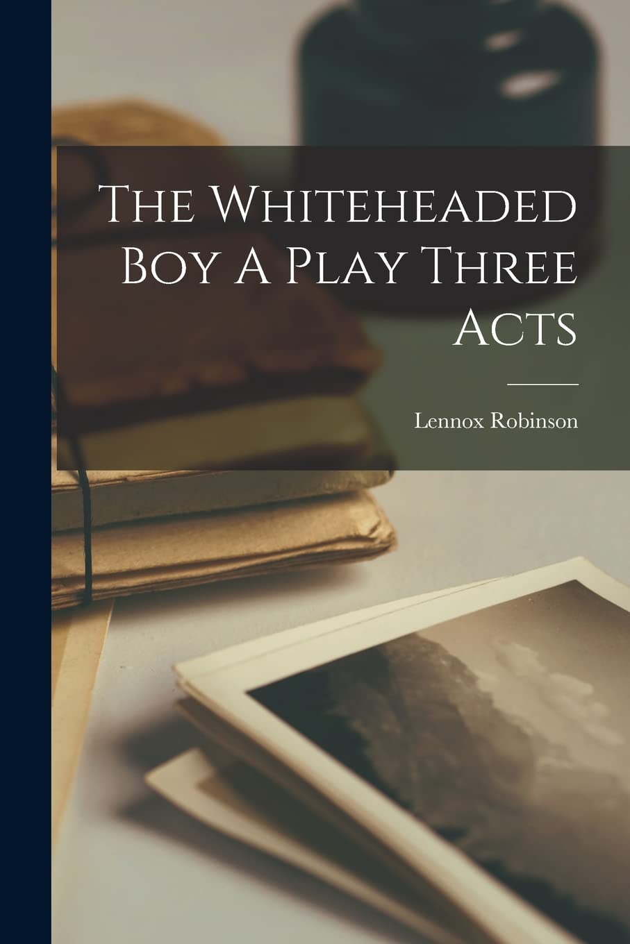 The Whiteheaded Boy A Play Three Acts
