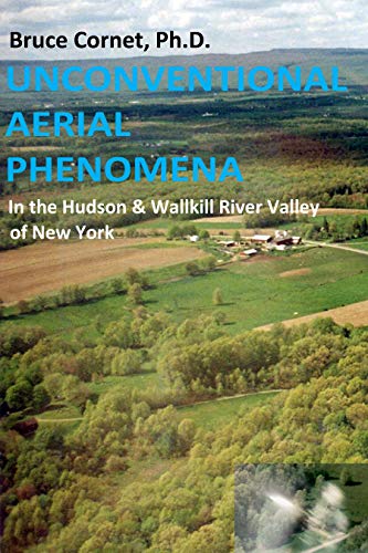 Unconventional Aerial Phenomena: In the Hudson and Wallkill River Valley of New York