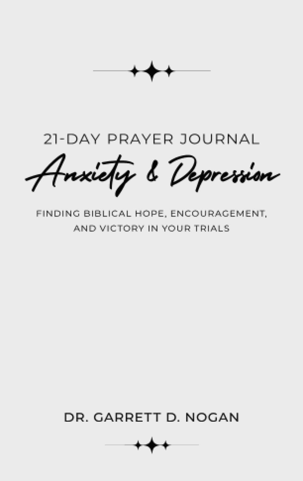 21-Day Prayer Journal for Anxiety and Depression: Finding Biblical Hope, Encouragement, and Victory in Your Trial