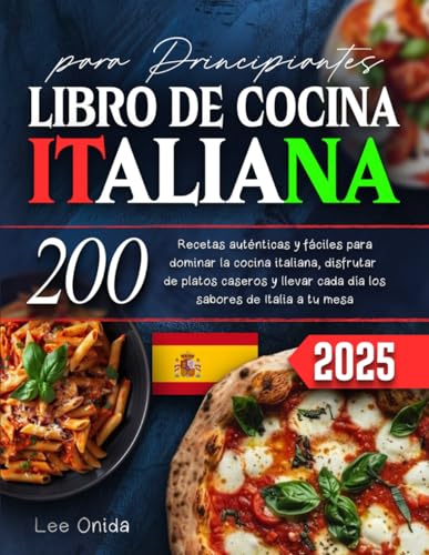 LIBRO DE COCINA ITALIANA para Principiantes: 200 Recetas auténticas y fáciles para dominar la cocina italiana, disfrutar de platos caseros y llevar cada día los sabores de Italia a tu mesa LIBRO DE COCINA ITALIANA para Principiantes: 200 Recetas auténticas y fáciles para dominar la cocina italiana, disfrutar de platos caseros y llevar cada día los sabores de Italia a tu mesa