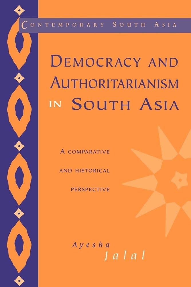 Democracy and Authoritarianism in South Asia: A Comparative and Historical Perspective: 1 (Contemporary South Asia, Series Number 1)