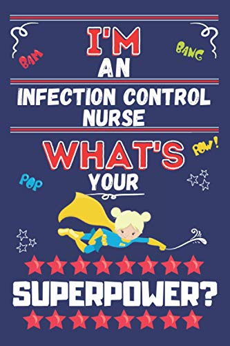 I'm An Infection Control Nurse What's Your Superpower?: Perfect Gag Gift For An Infection Control Nurse | Blank Lined Notebook Journal | 120 Pages 6 X 9 Format | Office Humour And Banter