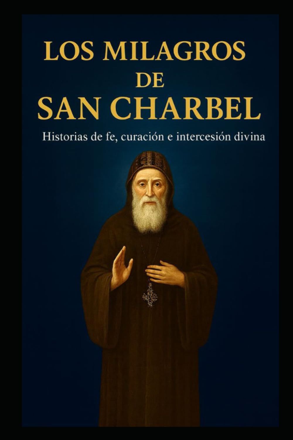 LOS MILAGROS DE SAN CHARBEL: Historias de fe, sanación e intercesión divina