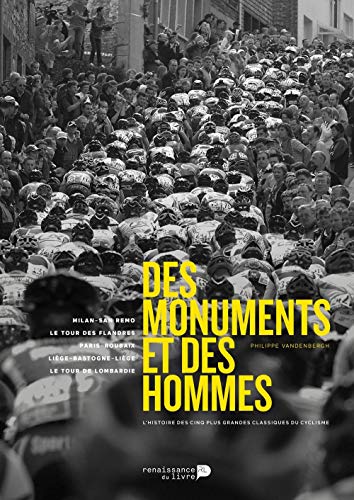 Télécharger Des monuments et des hommes : L'histoire des cinq plus grandes classiques du cyclisme Gratuit