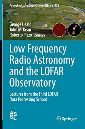 Low Frequency Radio Astronomy and the LOFAR Observatory: Lectures from the Third LOFAR Data Processing School (Astrophysics and Space Science Library Book 426)