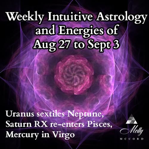Weekly Intuitive Astrology of Aug 27 to Sept 3 ~ Saturn RX in Pisces, Mercury in Virgo, Uranus sextiles Neptune