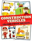  Construction Vehicles Coloring Book For Boys: Contains Colorful Images! Traktors, Fire Trucks, Cars, Trains, Planes, Cranes, Motors, Cement Trucks, Dump Trucks and More For Kids & Toddlers