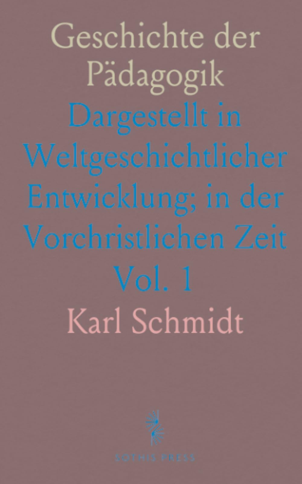 Geschichte der Pädagogik: Dargestellt in Weltgeschichtlicher Entwicklung; in der Vorchristlichen Zeit