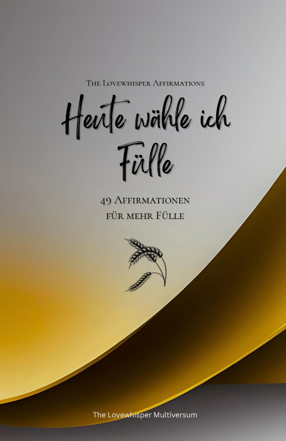 Heute wähle ich Fülle: 49 Affirmationen für mehr Fülle, Achtsamkeit, Wachstum, gold (Leben in Achtsamkeit)