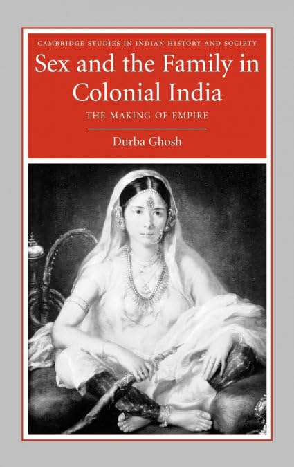 Sex and the Family in Colonial India: The Making of Empire