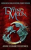 The Dying Moon (Golden Daughter Book 4)