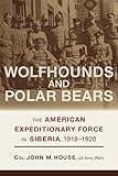 Wolfhounds and Polar Bears: The American Expeditionary Force in Siberia, 1918-1920