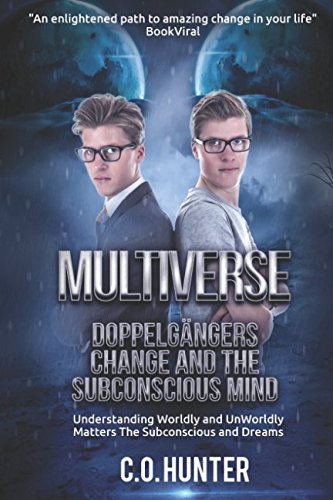 Multiverse Doppelgängers Change and the Subconscious Mind: Understanding Worldly and Unworldly Matters The Subconscious and Dreams