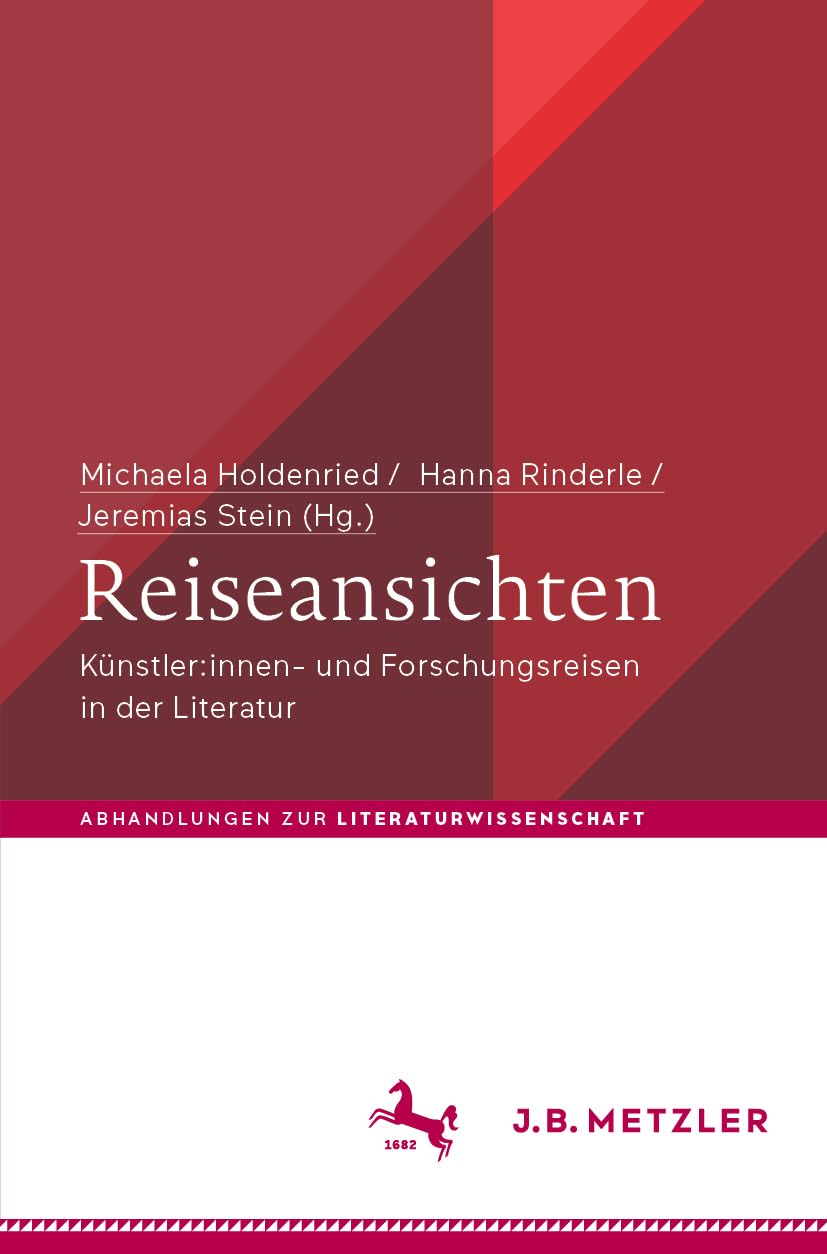 Reiseansichten: Künstler:innen- und Forschungsreisen in der Literatur (Abhandlungen zur Literaturwissenschaft)