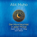 Der Mond leuchtet in jeder Pfütze: Zazen oder der Weg zum Glück
