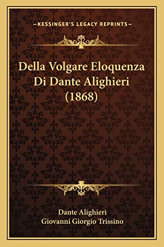 Della Volgare Eloquenza Di Dante Alighieri (1868) (English and Italian Edition)