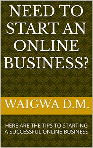 NEED TO START AN ONLINE BUSINESS?: HERE ARE THE TIPS TO STARTING A SUCCESSFUL ONLINE BUSINESS